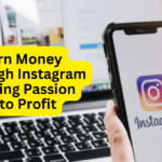 Earn Money Through Instagram - How People Do  This? Turning Passion into Profit