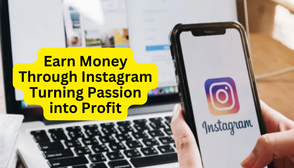 Earn Money Through Instagram - How People Do  This? Turning Passion into Profit
