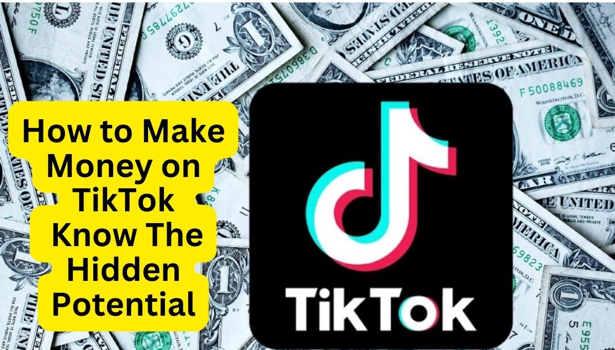 How to Make Money on TikTok Successfully - Know The Hidden Potential, Effective Strategies for Earning Money