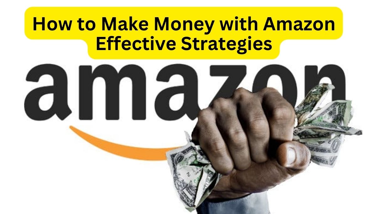 Learn How to Make Money with Amazon Through Effective Strategies - The Secrets for Maximizing Earnings