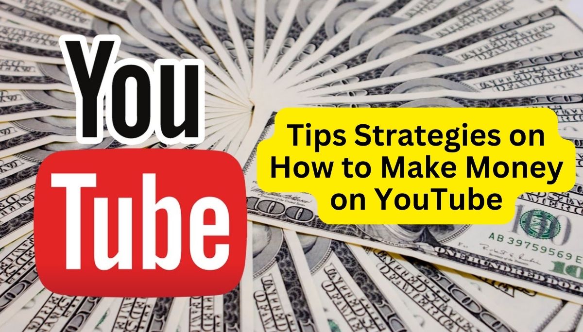 Tips Strategies on How to Make Money on YouTube - Learn How to Monetize YouTube Channel for Maximum Earnings